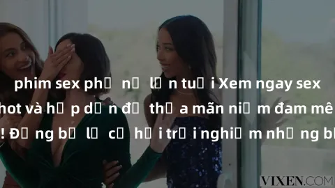 phim sex phụ nữ lớn tuổi Xem ngay sex anime vietsub cực hot và hấp dẫn để thỏa mãn niềm đam mê của bạn! Đừng bỏ lỡ cơ hội trải nghiệm những bộ anime đỉnh cao chỉ có tại đây!