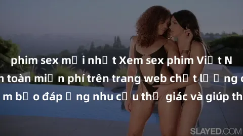 phim sex mới nhất Xem sex phim Việt Nam không che hoàn toàn miễn phí trên trang web chất lượng cao. Đảm bảo đáp ứng nhu cầu thị giác và giúp thỏa mãn mong muốn của bạn.