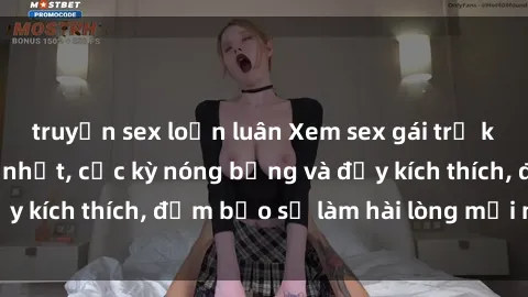 truyện sex loạn luân Xem sex gái trẻ không che hấp dẫn nhất, cực kỳ nóng bỏng và đầy kích thích, đảm bảo sẽ làm hài lòng mọi người!