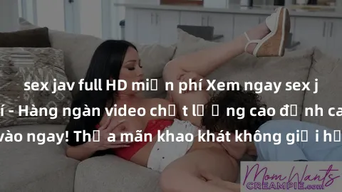 sex jav full HD miễn phí Xem ngay sex jav full HD miễn phí - Hàng ngàn video chất lượng cao đỉnh cao chỉ cần click vào ngay! Thỏa mãn khao khát không giới hạn, đón chờ những trải nghiệm mới lạ!