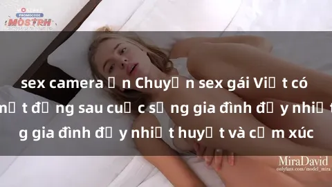 sex camera ẩn Chuyện sex gái Việt có chồng: Những bí mật đằng sau cuộc sống gia đình đầy nhiệt huyết và cảm xúc