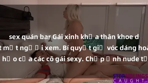 sex quán bar Gái xinh khỏa thân khoe dáng nóng bỏng đốt mắt người xem. Bí quyết giữ vóc dáng hoàn hảo của các cô gái sexy. Chụp ảnh nude tự tin không sợ lộ hàng.