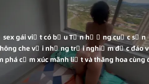 sex gái việt có bầu Tận hưởng cuộc sống tình dục online không che với những trải nghiệm độc đáo và mới lạ. Khám phá cảm xúc mãnh liệt và thăng hoa cùng đối tác tại các trang web chuyên nghiệp.