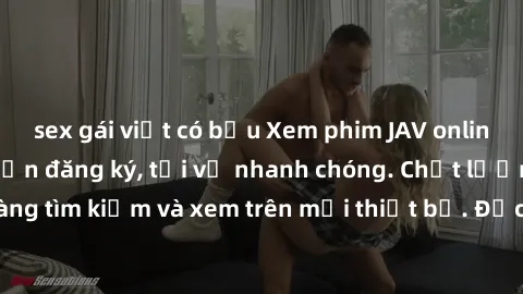 sex gái việt có bầu Xem phim JAV online miễn phí không cần đăng ký, tải về nhanh chóng. Chất lượng HD, dễ dàng tìm kiếm và xem trên mọi thiết bị. Đặc biệt, không quảng cáo làm phiền.