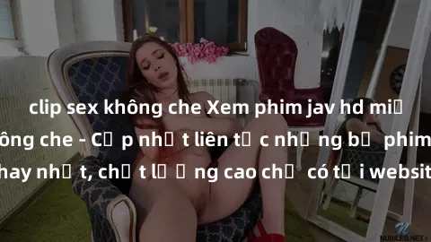 clip sex không che Xem phim jav hd miễn phí đỉnh cao không che - Cập nhật liên tục những bộ phim sex hay nhất, chất lượng cao chỉ có tại website chuyên nghiệp hàng đầu.