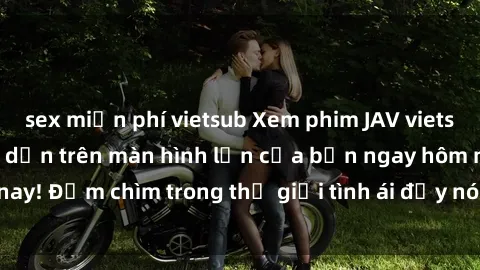 sex miễn phí vietsub Xem phim JAV vietsub mới nhất và hấp dẫn trên màn hình lớn của bạn ngay hôm nay! Đắm chìm trong thế giới tình ái đầy nóng bỏng và kích thích.
