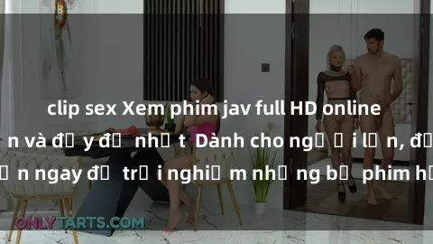 clip sex Xem phim jav full HD online miễn phí - Hấp dẫn và đầy đủ nhất  Dành cho người lớn, đến ngay để trải nghiệm những bộ phim hấp dẫn và hấp dẫn.