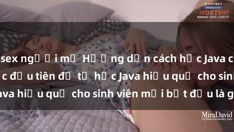sex người mỹ Hướng dẫn cách học Java cho sinh viên: Bước đầu tiên để tự học Java hiệu quả cho sinh viên mới bắt đầu là gì?