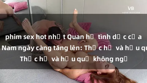 phim sex hot nhất Quan hệ tình dục của nữ sinh Việt Nam ngày càng tăng lên: Thực hư và hậu quả không ngờ