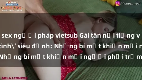sex người pháp vietsub Gái tân nổi tiếng với kỹ năng 'làm tình' siêu đỉnh: Những bí mật khiến mọi người phải trầm trồ