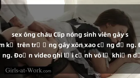 sex ông cháu Clip nóng sinh viên gây sốc: Hành động cấm kỵ trên trường gây xôn xao cộng đồng. Đoạn video ghi lại cảnh vô lễ khiến dư luận bức xúc.
