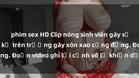 phim sex HD Clip nóng sinh viên gây sốc: Hành động cấm kỵ trên trường gây xôn xao cộng đồng. Đoạn video ghi lại cảnh vô lễ khiến dư luận bức xúc.