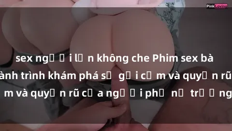 sex người lớn không che Phim sex bà mẹ nóng bỏng: Hành trình khám phá sự gợi cảm và quyến rũ của người phụ nữ trưởng thành.