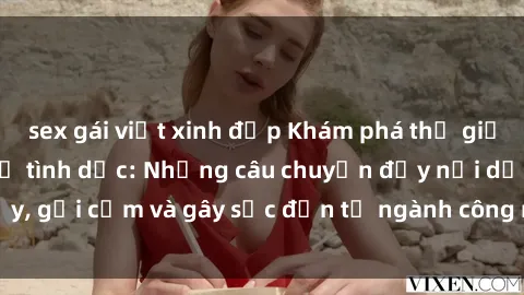 sex gái việt xinh đẹp Khám phá thế giới của phim sex nô lệ tình dục: Những câu chuyện đầy nổi dậy, gợi cảm và gây sốc đến từ ngành công nghiệp giải trí đen tối