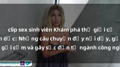 clip sex sinh viên Khám phá thế giới của phim sex nô lệ tình dục: Những câu chuyện đầy nổi dậy, gợi cảm và gây sốc đến từ ngành công nghiệp giải trí đen tối