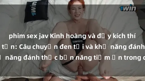 phim sex jav Kinh hoàng và đầy kích thích với phim sex tra tấn: Câu chuyện đen tối và khả năng đánh thức bản năng tiềm ẩn trong con người