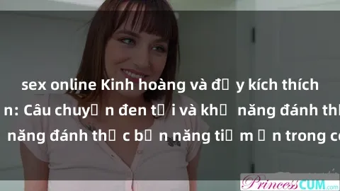 sex online Kinh hoàng và đầy kích thích với phim sex tra tấn: Câu chuyện đen tối và khả năng đánh thức bản năng tiềm ẩn trong con người