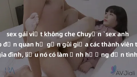 sex gái việt không che Chuyện `sex anh em ruột` - Đề cập đến quan hệ gần gũi giữa các thành viên trong gia đình, liệu nó có làm ảnh hưởng đến tình cảm gia đình hay không?