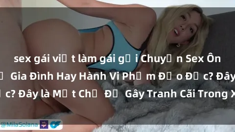 sex gái việt làm gái gọi Chuyện Sex Ông Cháu: Mối Quan Hệ Gia Đình Hay Hành Vi Phạm Đạo Đức? Đây là Một Chủ Đề Gây Tranh Cãi Trong Xã Hội Hiện Nay.
