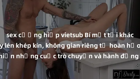 sex cưỡng hiếp vietsub Bí mật tại khách sạn: Phòng quay lén khép kín, không gian riêng tư hoàn hảo để thực hiện những cuộc trò chuyện và hành động không bị người khác phát hiện.