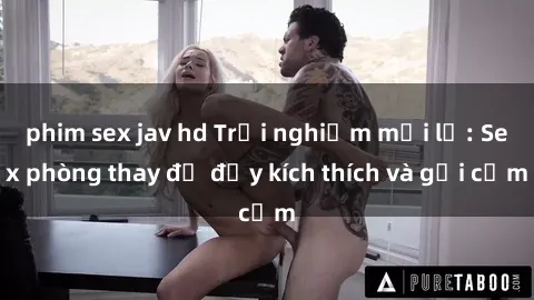 phim sex jav hd Trải nghiệm mới lạ: Sex phòng thay đồ đầy kích thích và gợi cảm