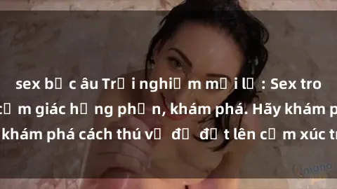 sex bắc âu Trải nghiệm mới lạ: Sex trong xe hơi đem lại cảm giác hưng phấn, khám phá. Hãy khám phá cách thú vị để đốt lên cảm xúc trong cuộc tình!
