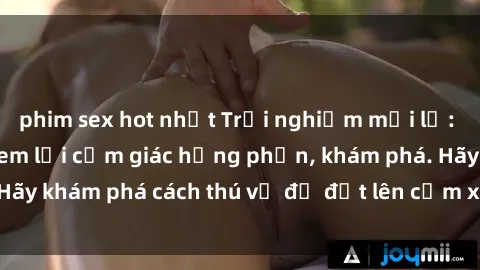 phim sex hot nhất Trải nghiệm mới lạ: Sex trong xe hơi đem lại cảm giác hưng phấn, khám phá. Hãy khám phá cách thú vị để đốt lên cảm xúc trong cuộc tình!