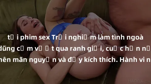 tải phim sex Trải nghiệm làm tình ngoài đường: Khi lòng dũng cảm vượt qua ranh giới, cuộc hẹn nơi công cộng trở nên mãn nguyện và đầy kích thích. Hành vi nguy hiểm, nhưng cũng tạo nên cảm giác mới mẻ