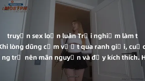 truyện sex loạn luân Trải nghiệm làm tình ngoài đường: Khi lòng dũng cảm vượt qua ranh giới, cuộc hẹn nơi công cộng trở nên mãn nguyện và đầy kích thích. Hành vi nguy hiểm, nhưng cũng tạo nên cảm giác