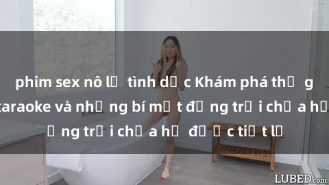 phim sex nô lệ tình dục Khám phá thế giới sex quán karaoke và những bí mật động trời chưa hề được tiết lộ