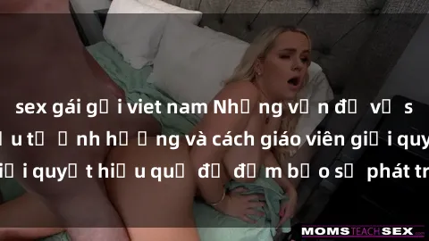sex gái gọi viet nam Những vấn đề về sex học sinh: Các yếu tố ảnh hưởng và cách giáo viên giải quyết hiệu quả để đảm bảo sự phát triển toàn diện.