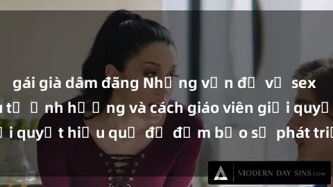 gái già dâm đãng Những vấn đề về sex học sinh: Các yếu tố ảnh hưởng và cách giáo viên giải quyết hiệu quả để đảm bảo sự phát triển toàn diện.