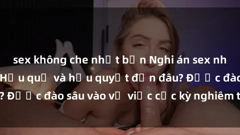 sex không che nhật bản Nghi án sex nhân viên nhà hàng: Hậu quả và hậu quyết đến đâu? Được đào sâu vào vụ việc cực kỳ nghiêm trọng này.