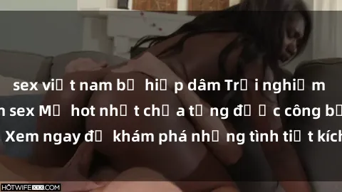 sex việt nam bị hiếp dâm Trải nghiệm đỉnh cao cùng phim sex Mỹ hot nhất chưa từng được công bố! Xem ngay để khám phá những tình tiết kích thích, cảnh nóng bỏng!