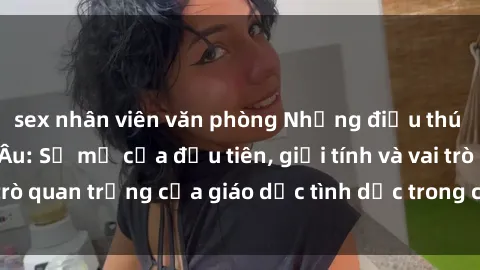 sex nhân viên văn phòng Những điều thú vị về sex ở Bắc Âu: Sự mở cửa đầu tiên, giới tính và vai trò quan trọng của giáo dục tình dục trong các quốc gia này.