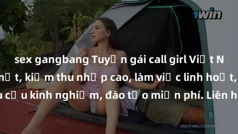 sex gangbang Tuyển gái call girl Việt Nam gợi cảm, đẹp mắt, kiếm thu nhập cao, làm việc linh hoạt, không yêu cầu kinh nghiệm, đào tạo miễn phí. Liên hệ ngay để biết thêm chi tiết!