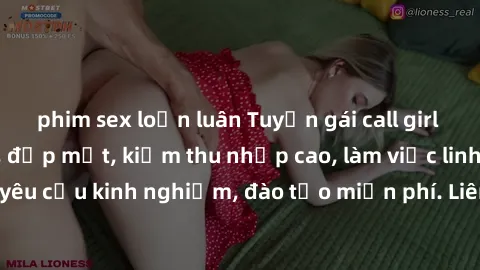 phim sex loạn luân Tuyển gái call girl Việt Nam gợi cảm, đẹp mắt, kiếm thu nhập cao, làm việc linh hoạt, không yêu cầu kinh nghiệm, đào tạo miễn phí. Liên hệ ngay để biết thêm chi tiết!
