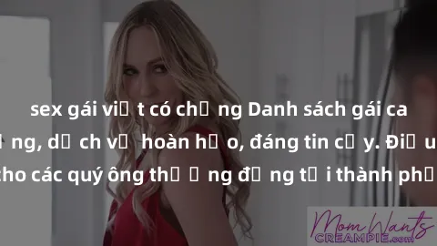 sex gái việt có chồng Danh sách gái call girl vip chất lượng, dịch vụ hoàn hảo, đáng tin cậy. Điều hấp dẫn cho các quý ông thượng đẳng tại thành phố. Hãy nhấc máy và đặt lịch ngay!