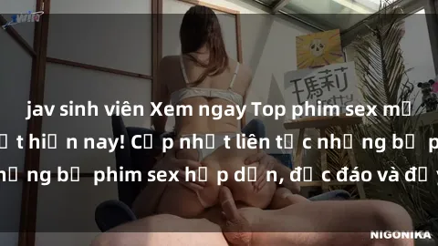 jav sinh viên Xem ngay Top phim sex mới nhất đang hot nhất hiện nay! Cập nhật liên tục những bộ phim sex hấp dẫn, độc đáo và đầy kích thích.
