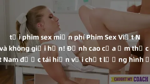 tải phim sex miễn phí Phim Sex Việt Nam HD - Xem ngay và không giới hạn! Đỉnh cao của ẩm thực tình dục Việt Nam được tái hiện với chất lượng hình ảnh sắc nét. Hãy thưởng thức ngay!
