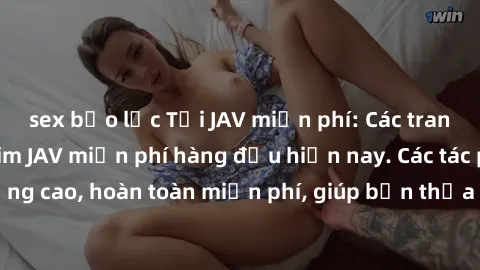 sex bạo lực Tải JAV miễn phí: Các trang web cung cấp phim JAV miễn phí hàng đầu hiện nay. Các tác phẩm chất lượng cao, hoàn toàn miễn phí, giúp bạn thỏa mãn niềm đam mê mà không tốn kém.