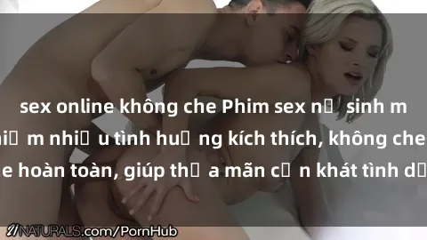 sex online không che Phim sex nữ sinh mới nhất: Trải nghiệm nhiều tình huống kích thích, không che hoàn toàn, giúp thỏa mãn cơn khát tình dục của các bạn trẻ