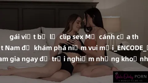 gái việt bị lộ clip sex Mở cánh cửa thế giới sex MILF Việt Nam để khám phá niềm vui mới_ENCODE_. Hãy tham gia ngay để trải nghiệm những khoảnh khắc đầy kích thích và đam mê.