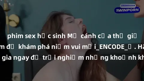 phim sex học sinh Mở cánh cửa thế giới sex MILF Việt Nam để khám phá niềm vui mới_ENCODE_. Hãy tham gia ngay để trải nghiệm những khoảnh khắc đầy kích thích và đam mê.