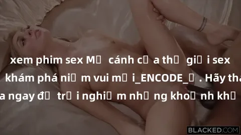 xem phim sex Mở cánh cửa thế giới sex MILF Việt Nam để khám phá niềm vui mới_ENCODE_. Hãy tham gia ngay để trải nghiệm những khoảnh khắc đầy kích thích và đam mê.