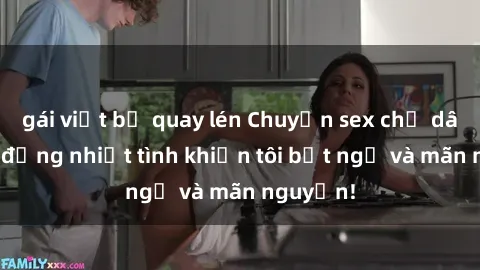 gái việt bị quay lén Chuyện sex chị dâu: hành động nhiệt tình khiến tôi bất ngờ và mãn nguyện!
