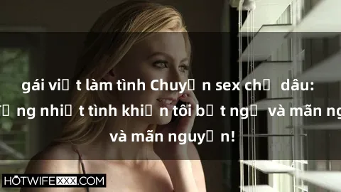 gái việt làm tình Chuyện sex chị dâu: hành động nhiệt tình khiến tôi bất ngờ và mãn nguyện!