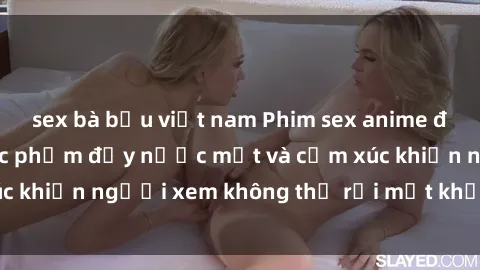 sex bà bầu việt nam Phim sex anime đỉnh cao: Những tác phẩm đầy nước mắt và cảm xúc khiến người xem không thể rời mắt khỏi màn hình
