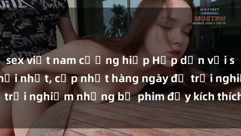 sex việt nam cưỡng hiếp Hấp dẫn với sex hentai vietsub mới nhất, cập nhật hàng ngày để trải nghiệm những bộ phim đầy kích thích và hấp dẫn.