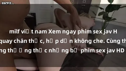 milf việt nam Xem ngay phim sex jav HD với những cảnh quay chân thực, hấp dẫn không che. Cùng thưởng thức những bộ phim sex jav HD hot nhất hiện nay!